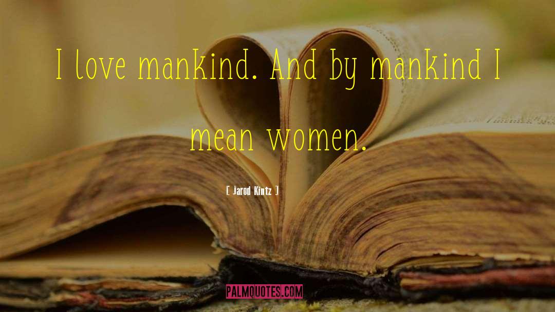 Jarod Kintz Quotes: I love mankind. And by