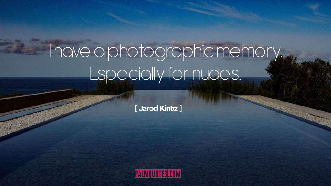 Jarod Kintz Quotes: I have a photographic memory.