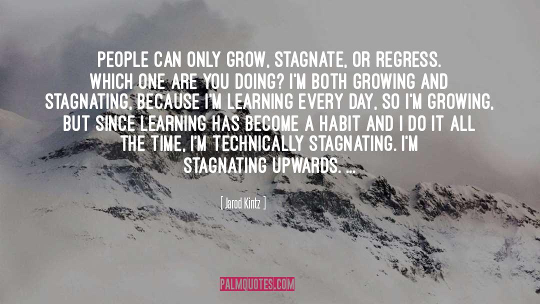 Jarod Kintz Quotes: People can only grow, stagnate,