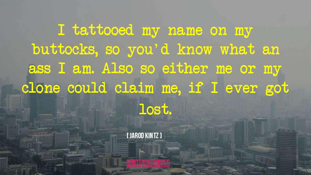 Jarod Kintz Quotes: I tattooed my name on