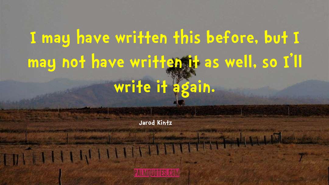 Jarod Kintz Quotes: I may have written this