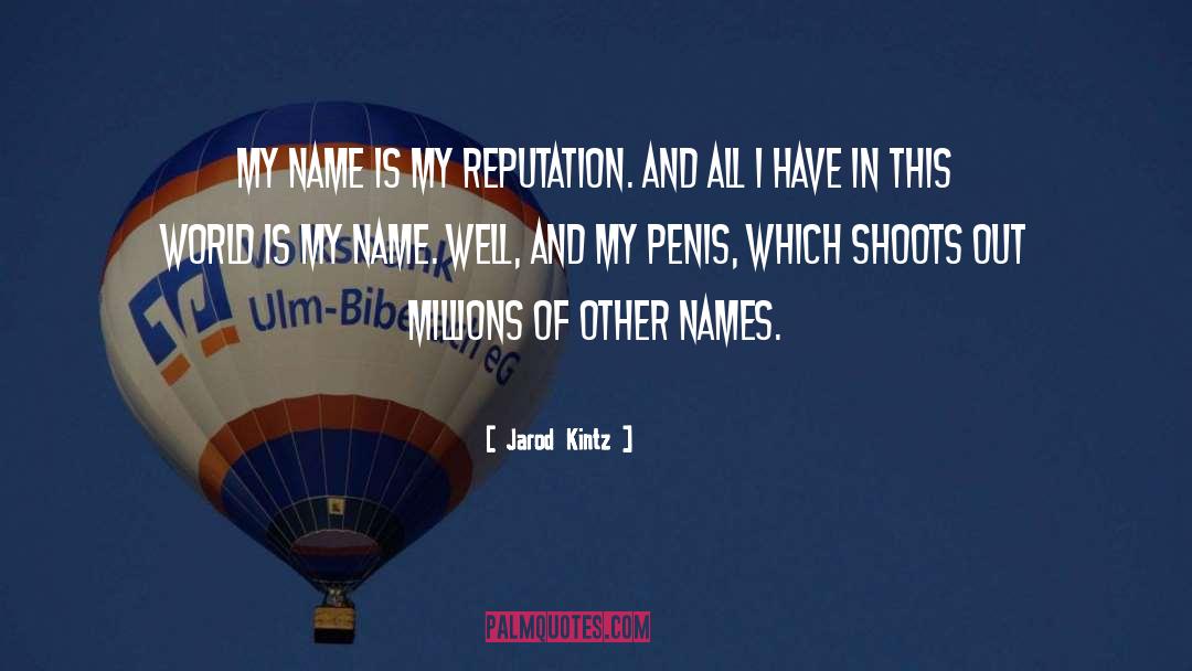 Jarod Kintz Quotes: My name is my reputation.