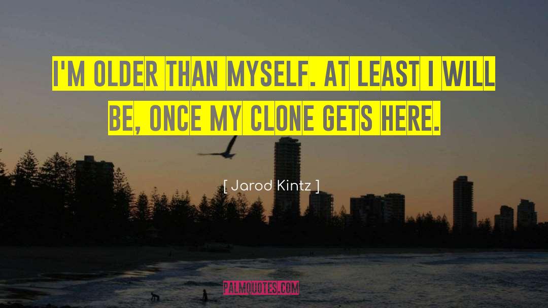 Jarod Kintz Quotes: I'm older than myself. At