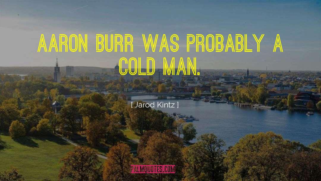 Jarod Kintz Quotes: Aaron Burr was probably a