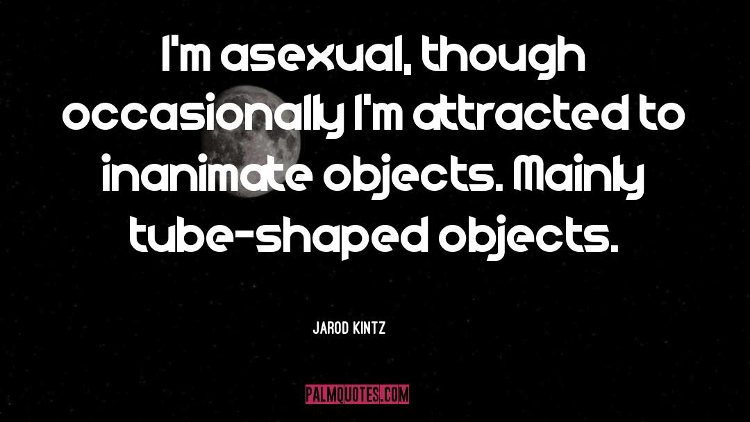 Jarod Kintz Quotes: I'm asexual, though occasionally I'm