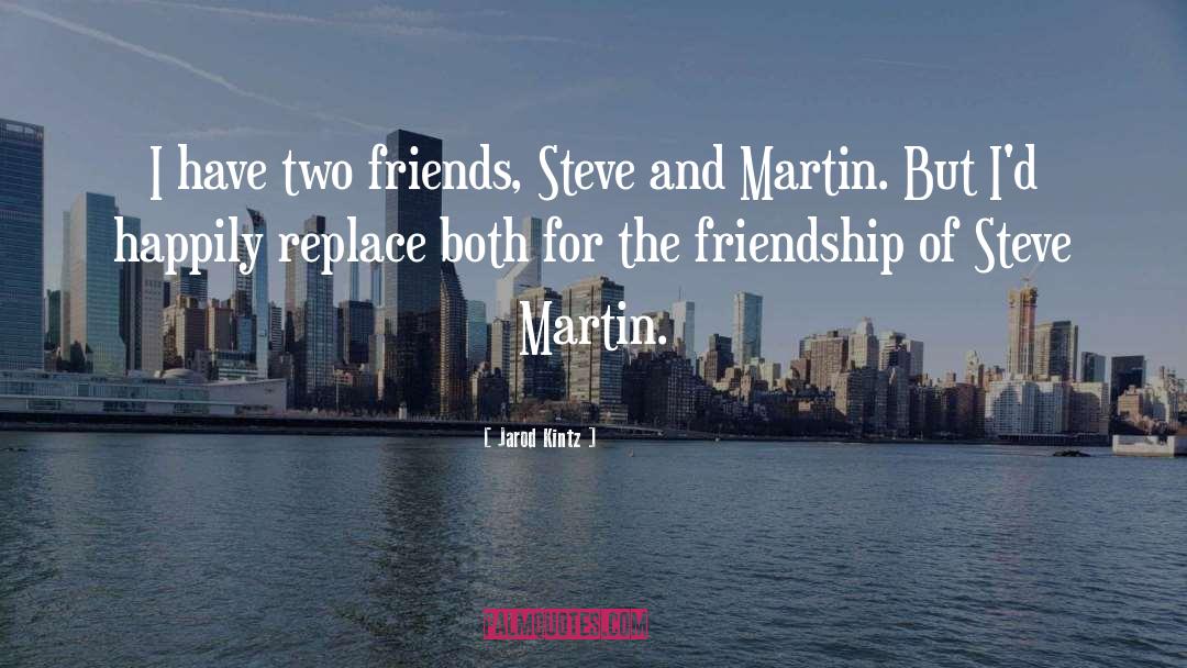 Jarod Kintz Quotes: I have two friends, Steve