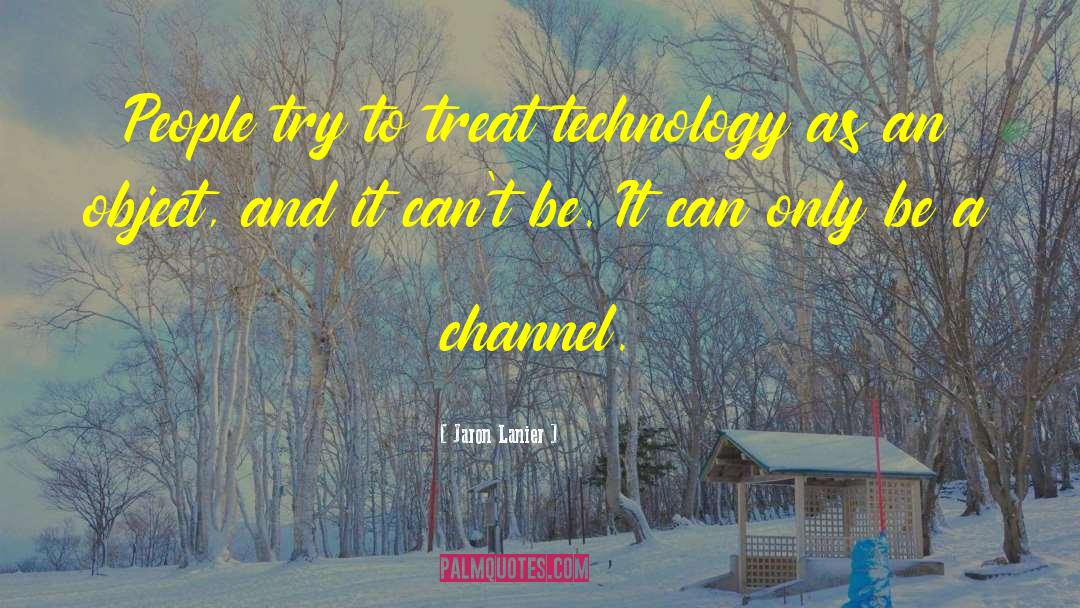 Jaron Lanier Quotes: People try to treat technology