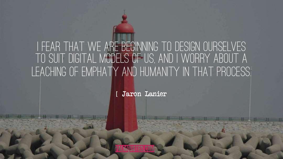 Jaron Lanier Quotes: I fear that we are