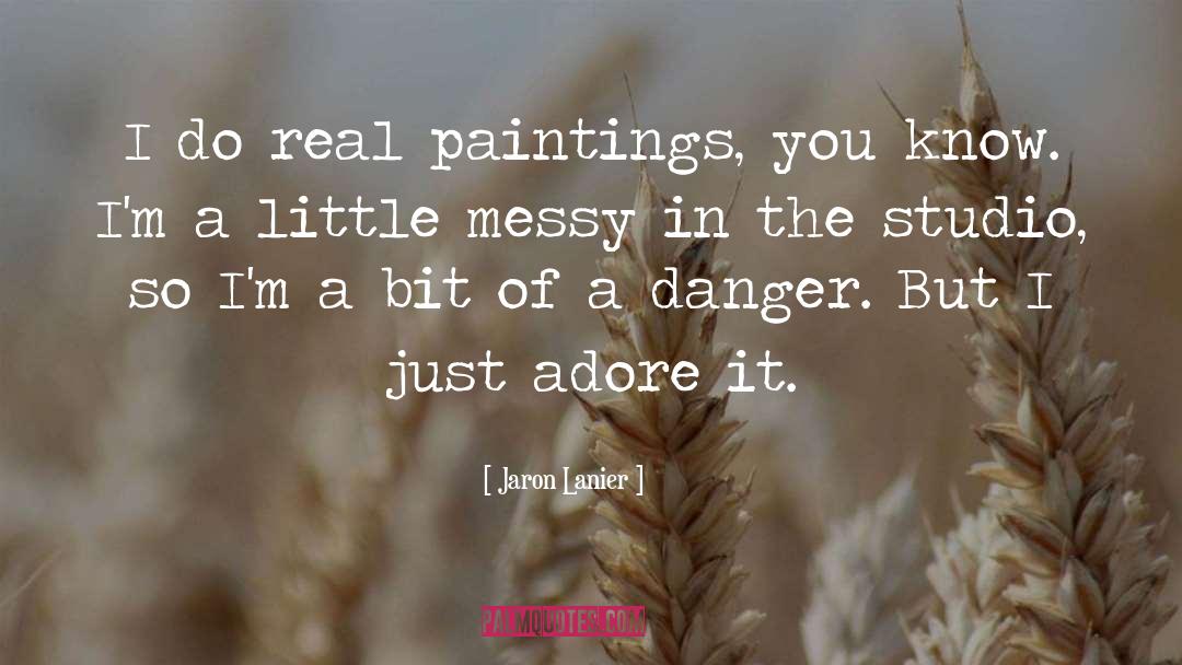 Jaron Lanier Quotes: I do real paintings, you