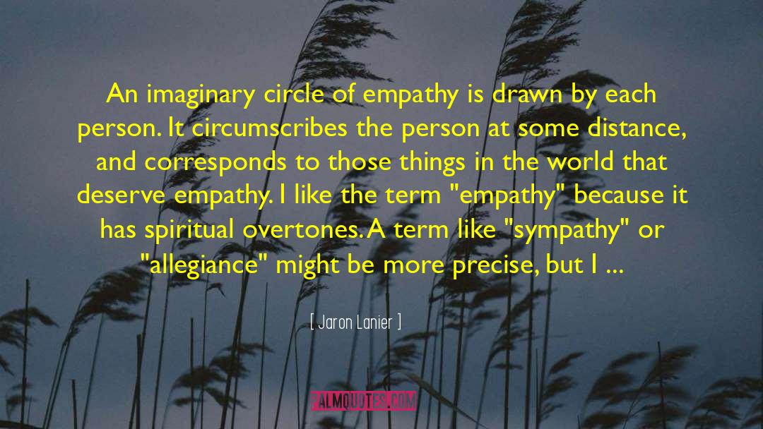 Jaron Lanier Quotes: An imaginary circle of empathy