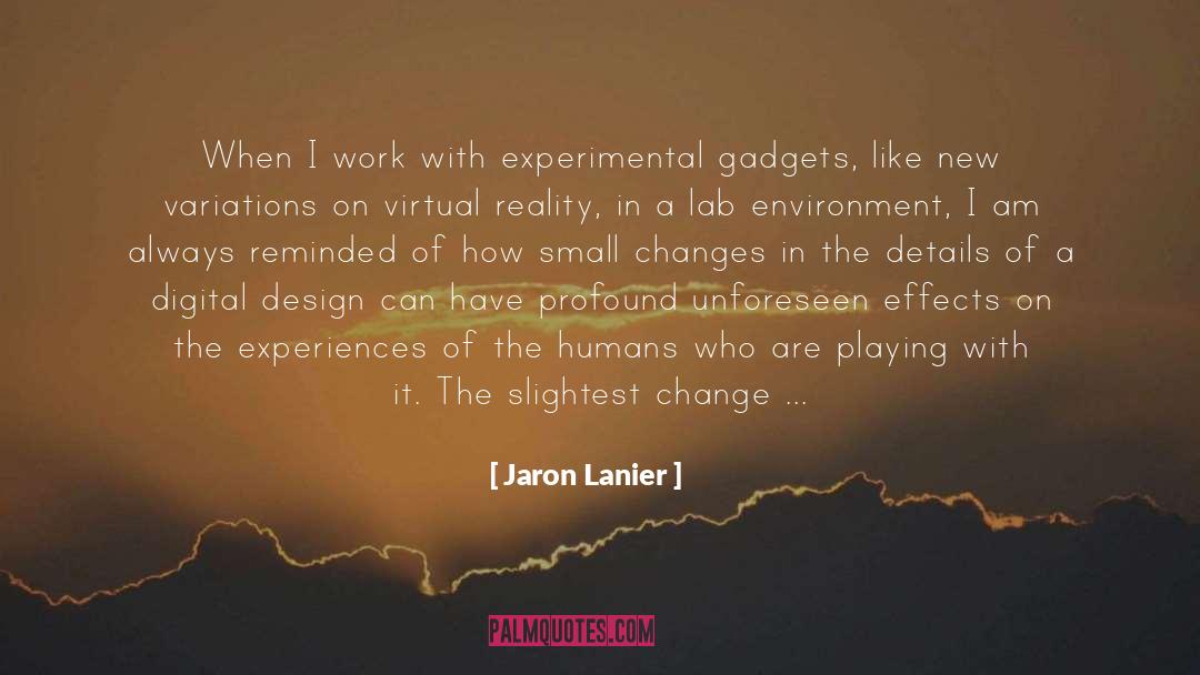 Jaron Lanier Quotes: When I work with experimental