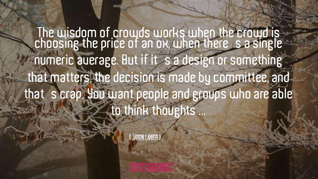 Jaron Lanier Quotes: The wisdom of crowds works