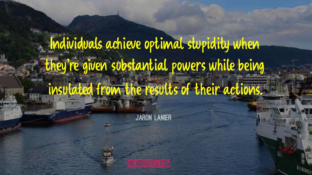 Jaron Lanier Quotes: Individuals achieve optimal stupidity when