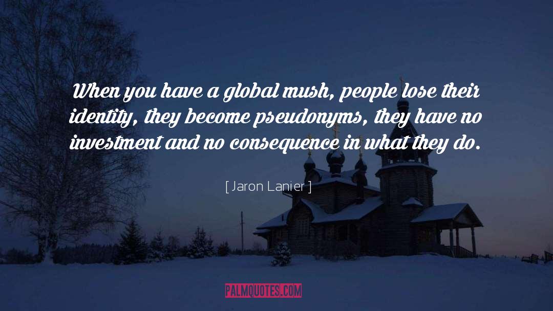 Jaron Lanier Quotes: When you have a global