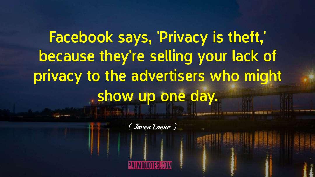 Jaron Lanier Quotes: Facebook says, 'Privacy is theft,'