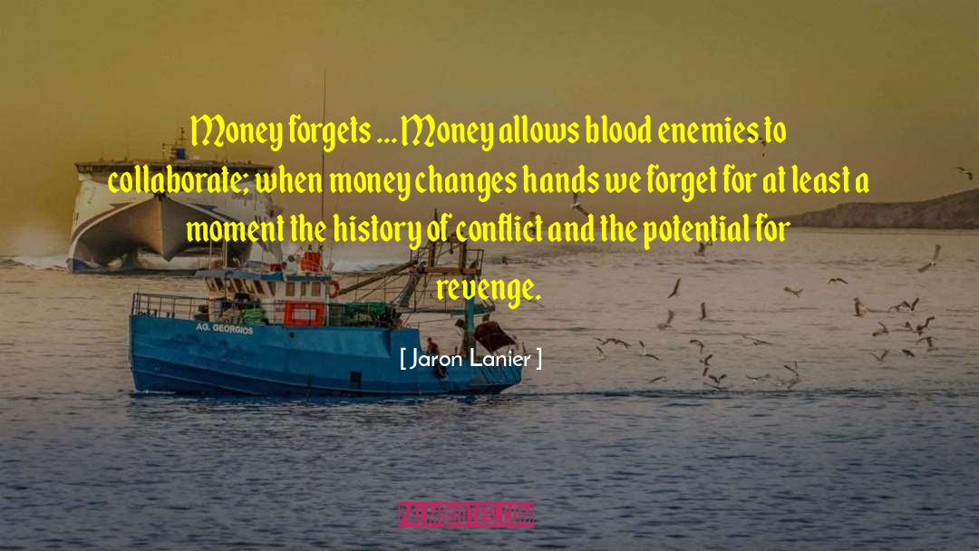 Jaron Lanier Quotes: Money forgets ... Money allows