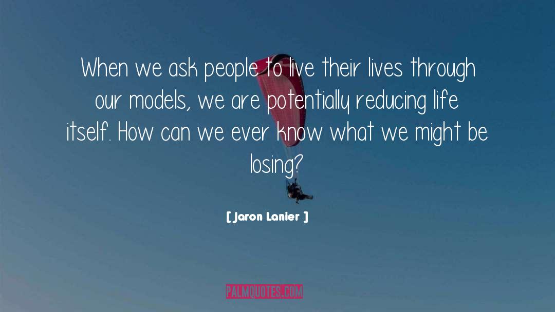 Jaron Lanier Quotes: When we ask people to