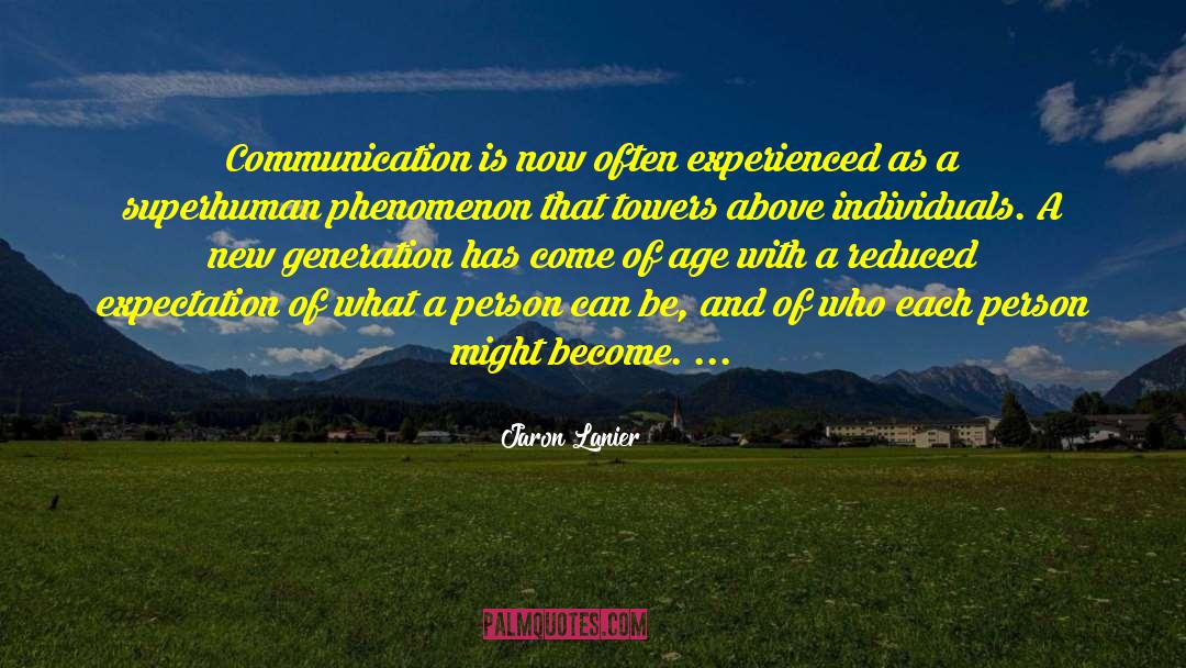 Jaron Lanier Quotes: Communication is now often experienced