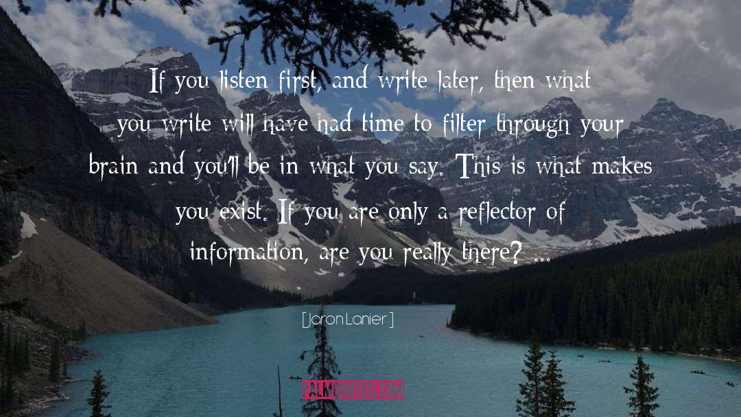 Jaron Lanier Quotes: If you listen first, and