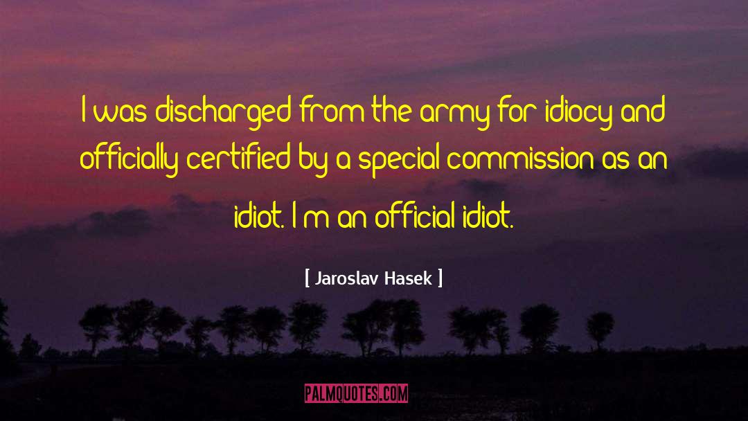 Jaroslav Hasek Quotes: I was discharged from the