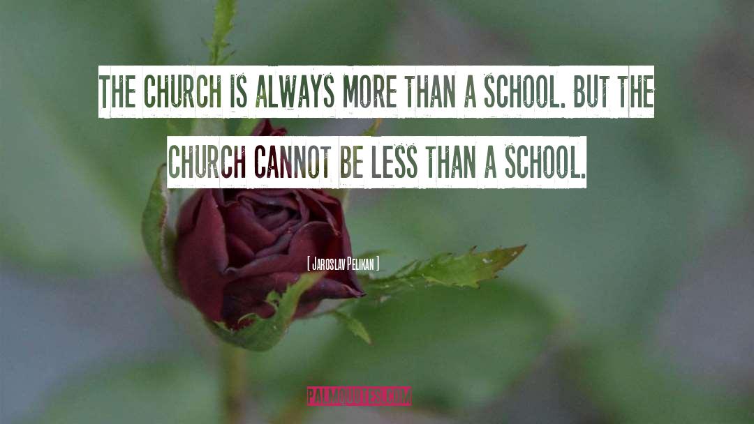 Jaroslav Pelikan Quotes: The church is always more