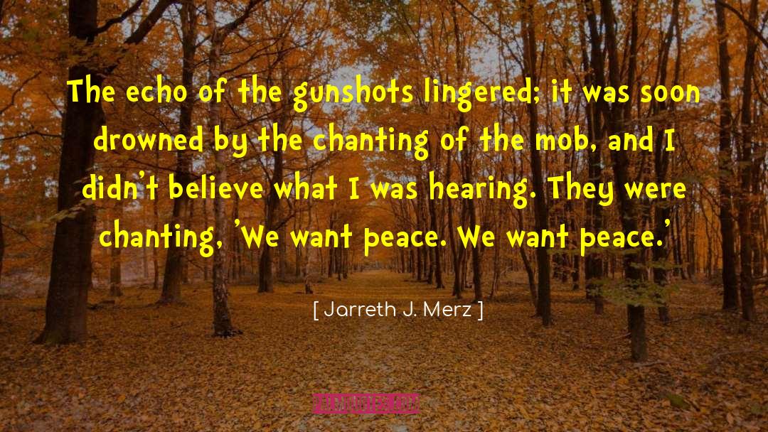 Jarreth J. Merz Quotes: The echo of the gunshots