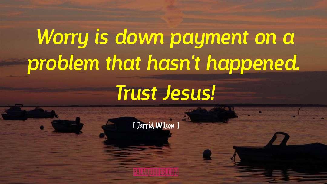 Jarrid Wilson Quotes: Worry is down payment on