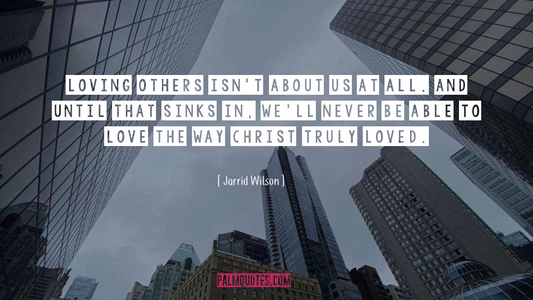 Jarrid Wilson Quotes: Loving others isn't about us