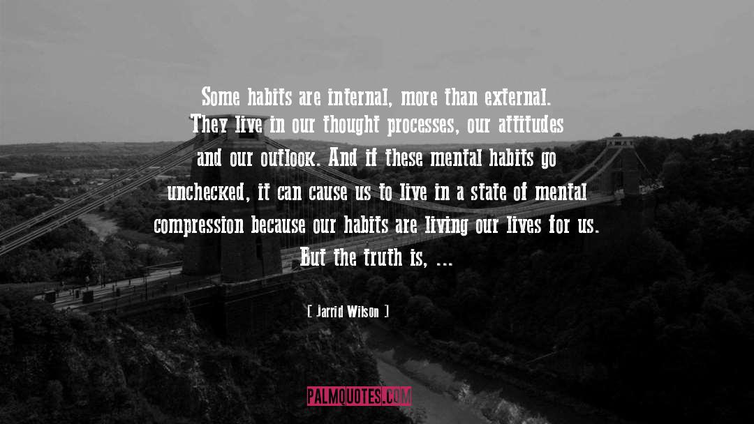 Jarrid Wilson Quotes: Some habits are internal, more