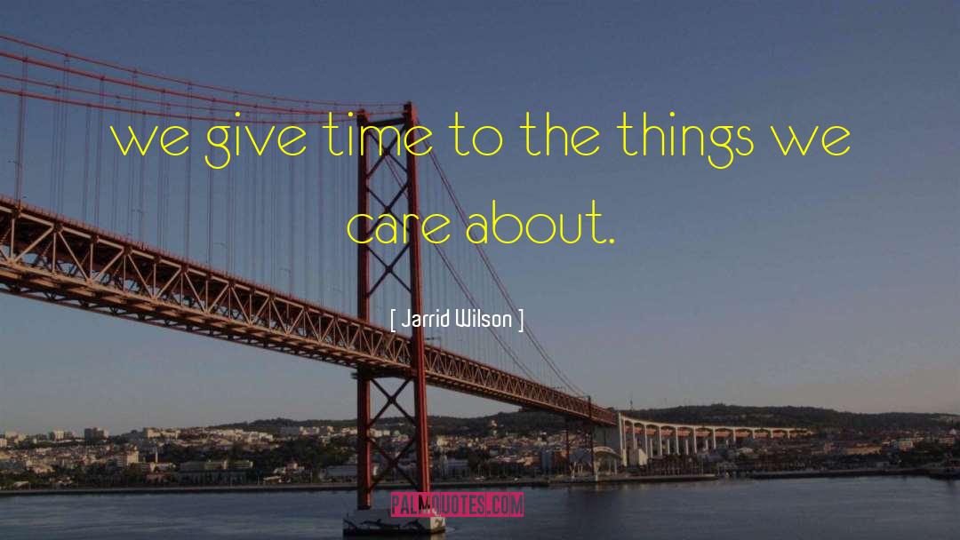 Jarrid Wilson Quotes: we give time to the