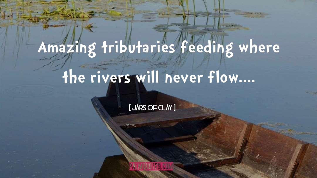 Jars Of Clay Quotes: Amazing tributaries feeding where the