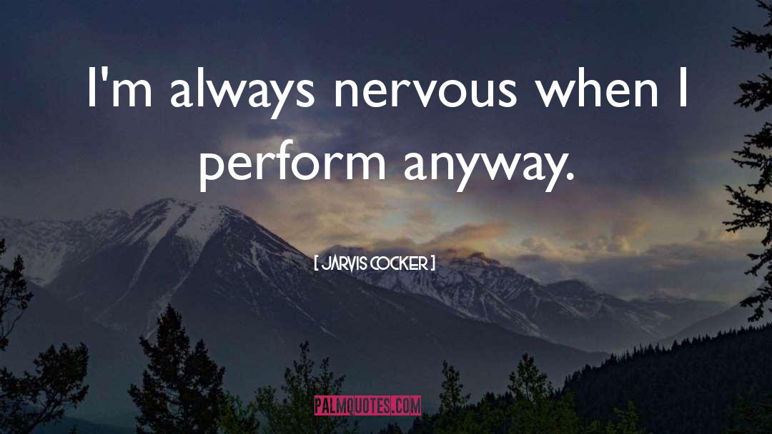 Jarvis Cocker Quotes: I'm always nervous when I