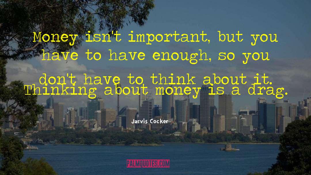 Jarvis Cocker Quotes: Money isn't important, but you