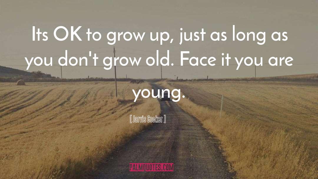 Jarvis Cocker Quotes: Its OK to grow up,