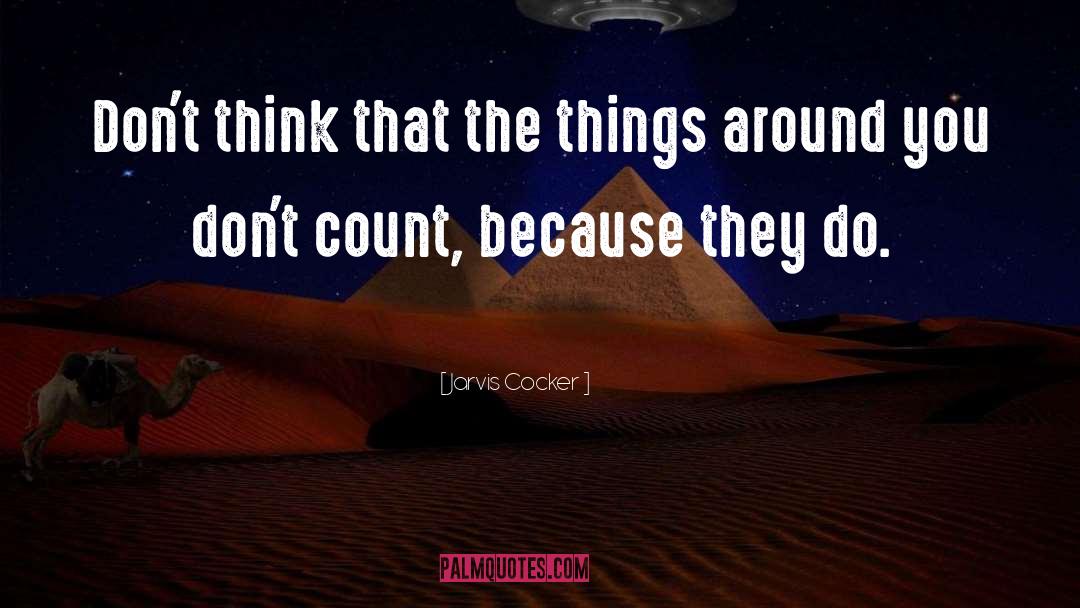 Jarvis Cocker Quotes: Don't think that the things