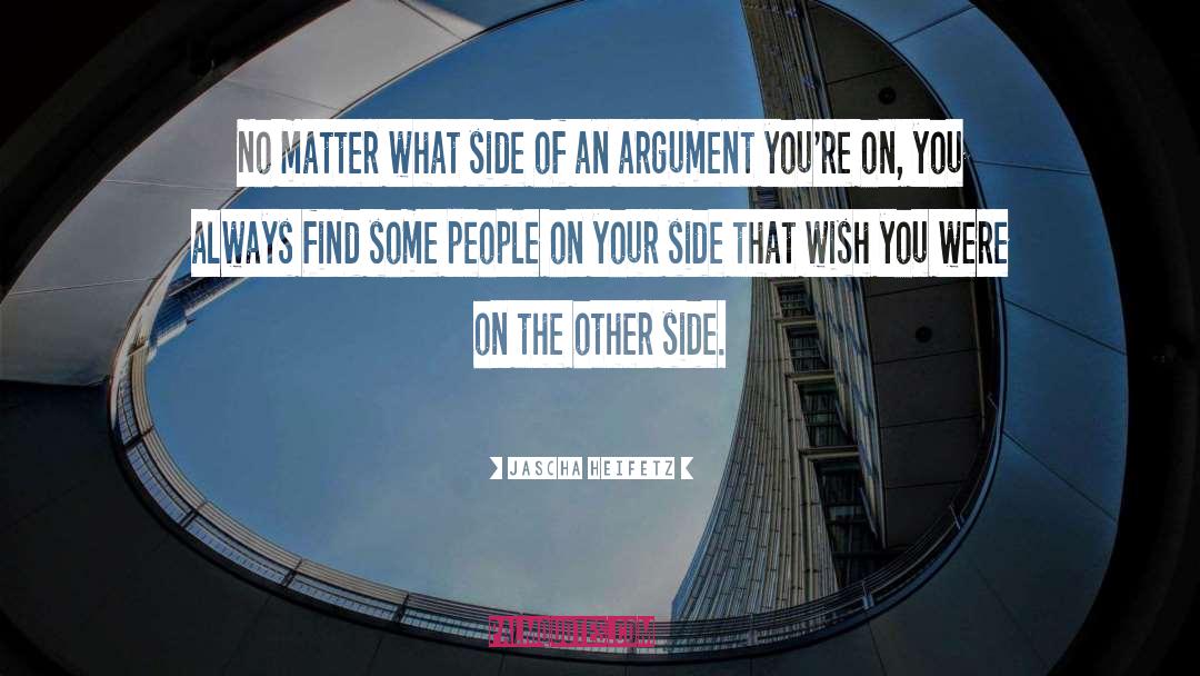 Jascha Heifetz Quotes: No matter what side of