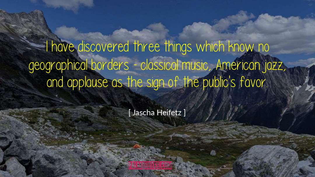 Jascha Heifetz Quotes: I have discovered three things