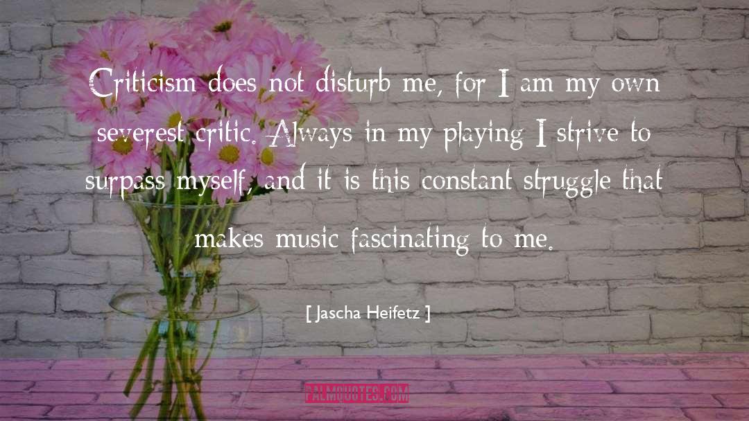 Jascha Heifetz Quotes: Criticism does not disturb me,