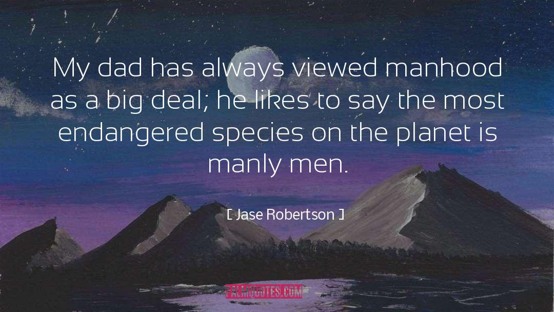 Jase Robertson Quotes: My dad has always viewed