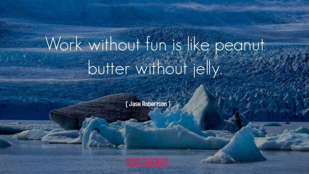 Jase Robertson Quotes: Work without fun is like