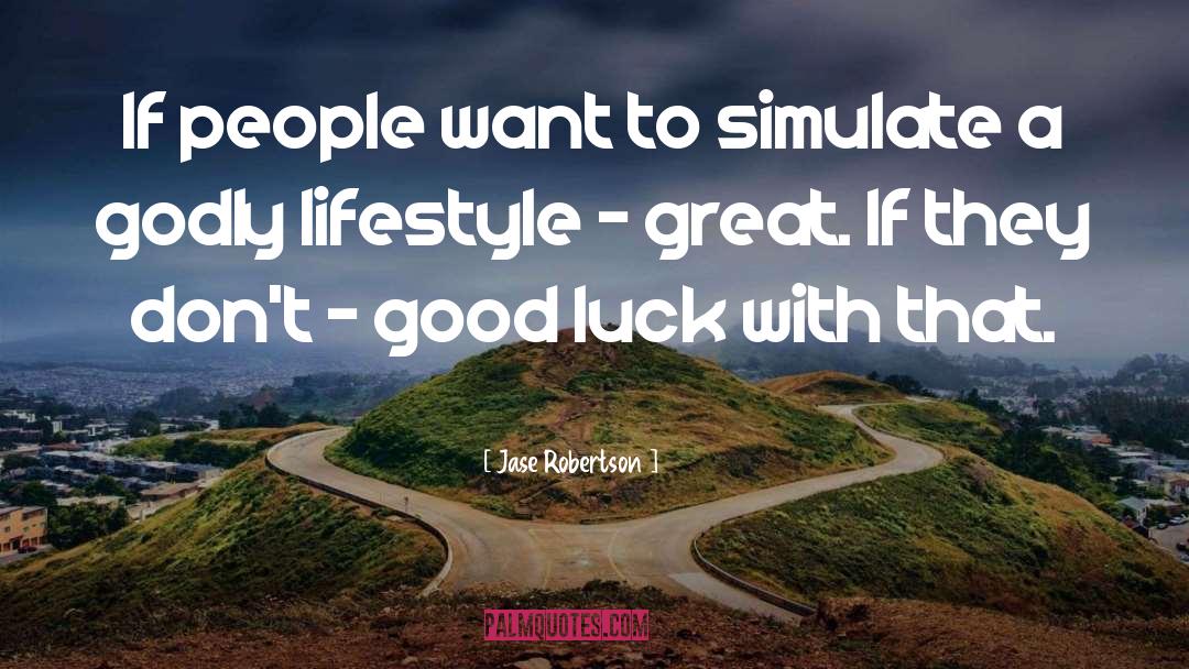 Jase Robertson Quotes: If people want to simulate
