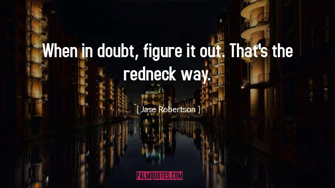 Jase Robertson Quotes: When in doubt, figure it