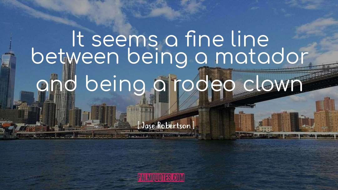 Jase Robertson Quotes: It seems a fine line