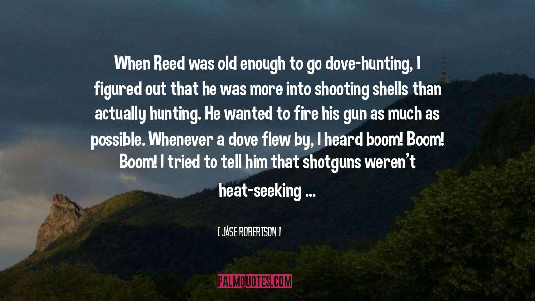 Jase Robertson Quotes: When Reed was old enough