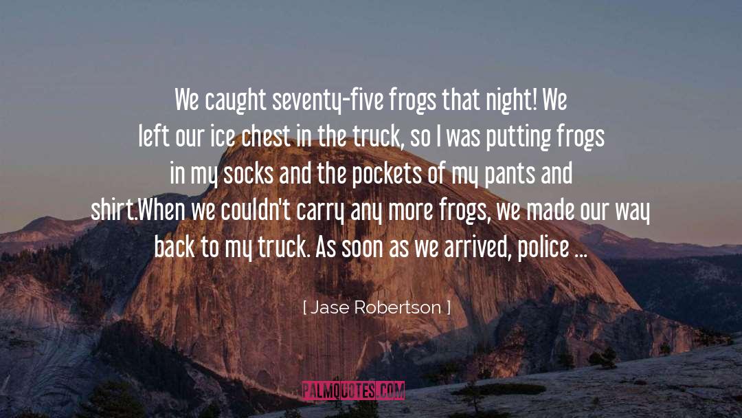 Jase Robertson Quotes: We caught seventy-five frogs that