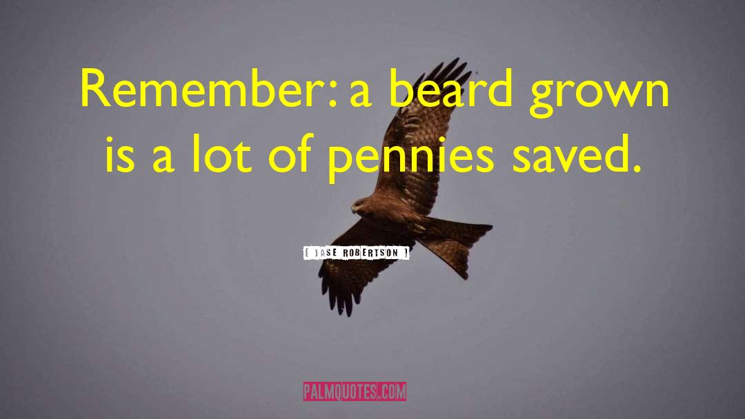 Jase Robertson Quotes: Remember: a beard grown is