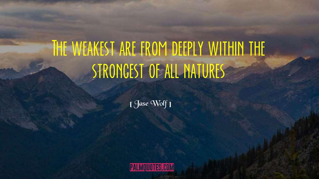 Jase Wolf Quotes: The weakest are from deeply