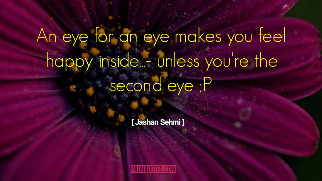 Jashan Sehmi Quotes: An eye for an eye