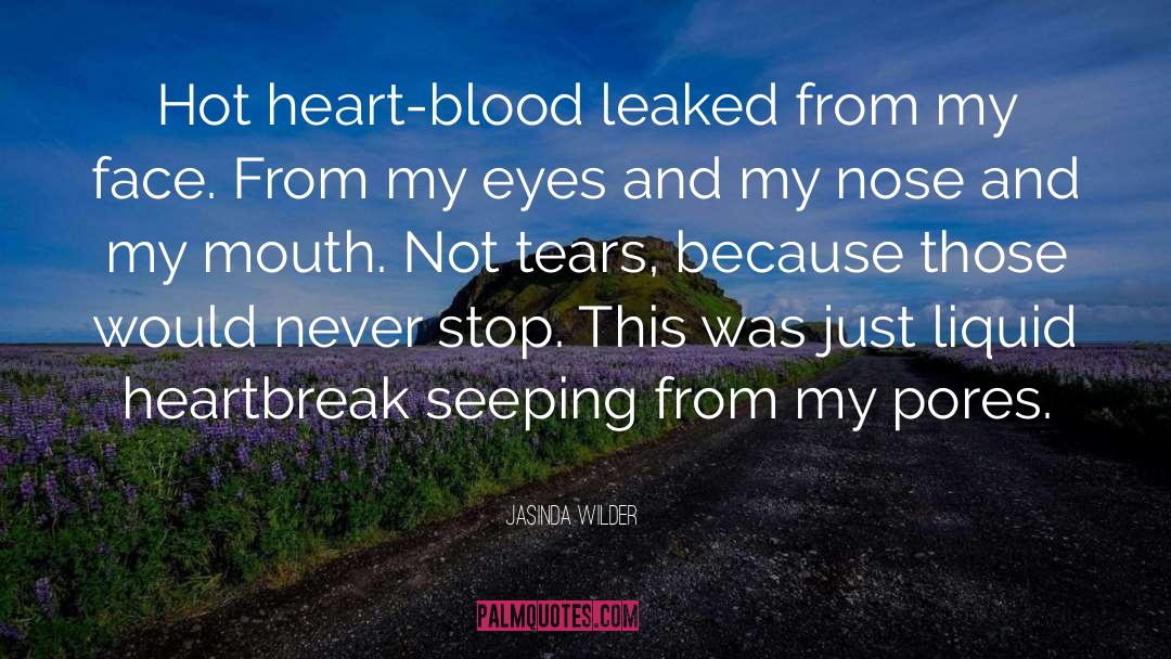 Jasinda Wilder Quotes: Hot heart-blood leaked from my