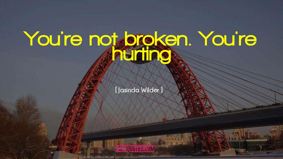 Jasinda Wilder Quotes: You're not broken. You're hurting